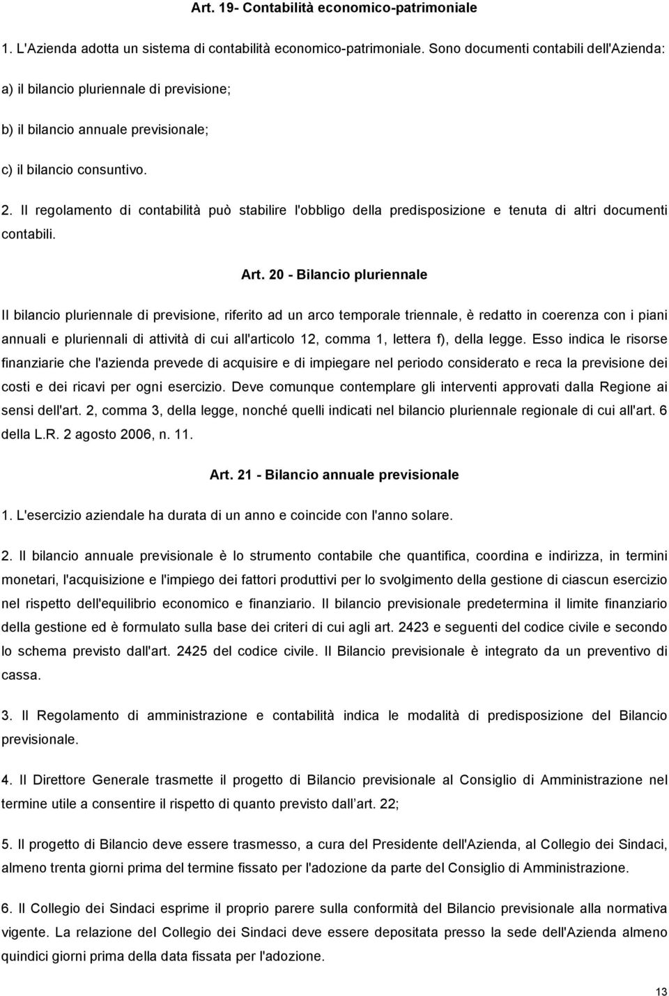 Il regolamento di contabilità può stabilire l'obbligo della predisposizione e tenuta di altri documenti contabili. Art.