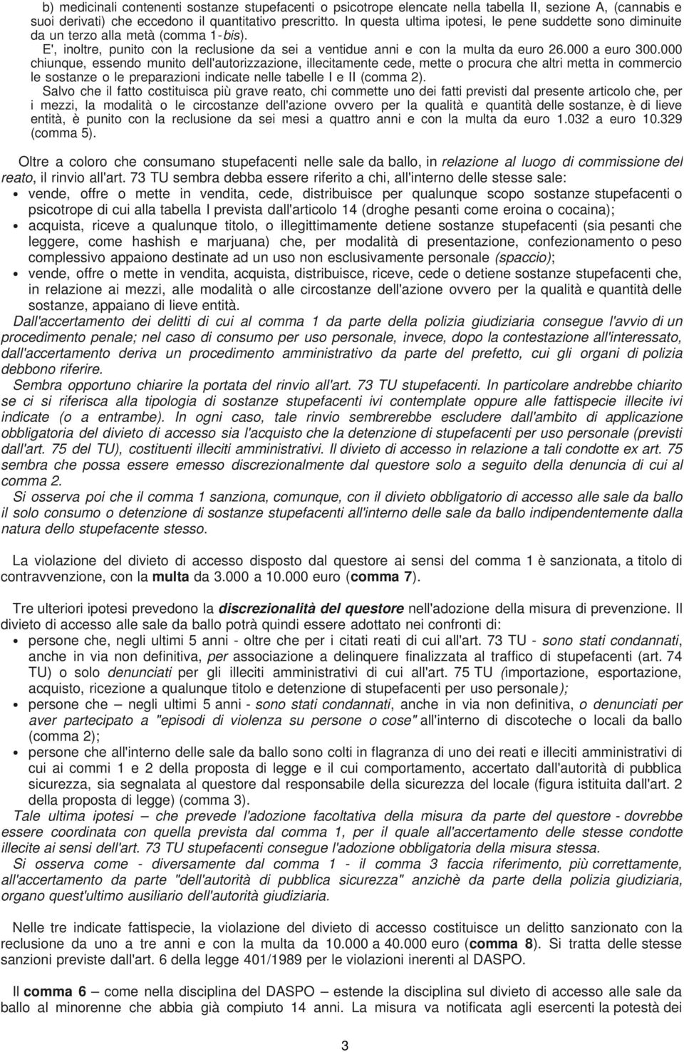 000 chiunque, essendo munito dell'autorizzazione, illecitamente cede, mette o procura che altri metta in commercio le sostanze o le preparazioni indicate nelle tabelle I e II (comma 2).