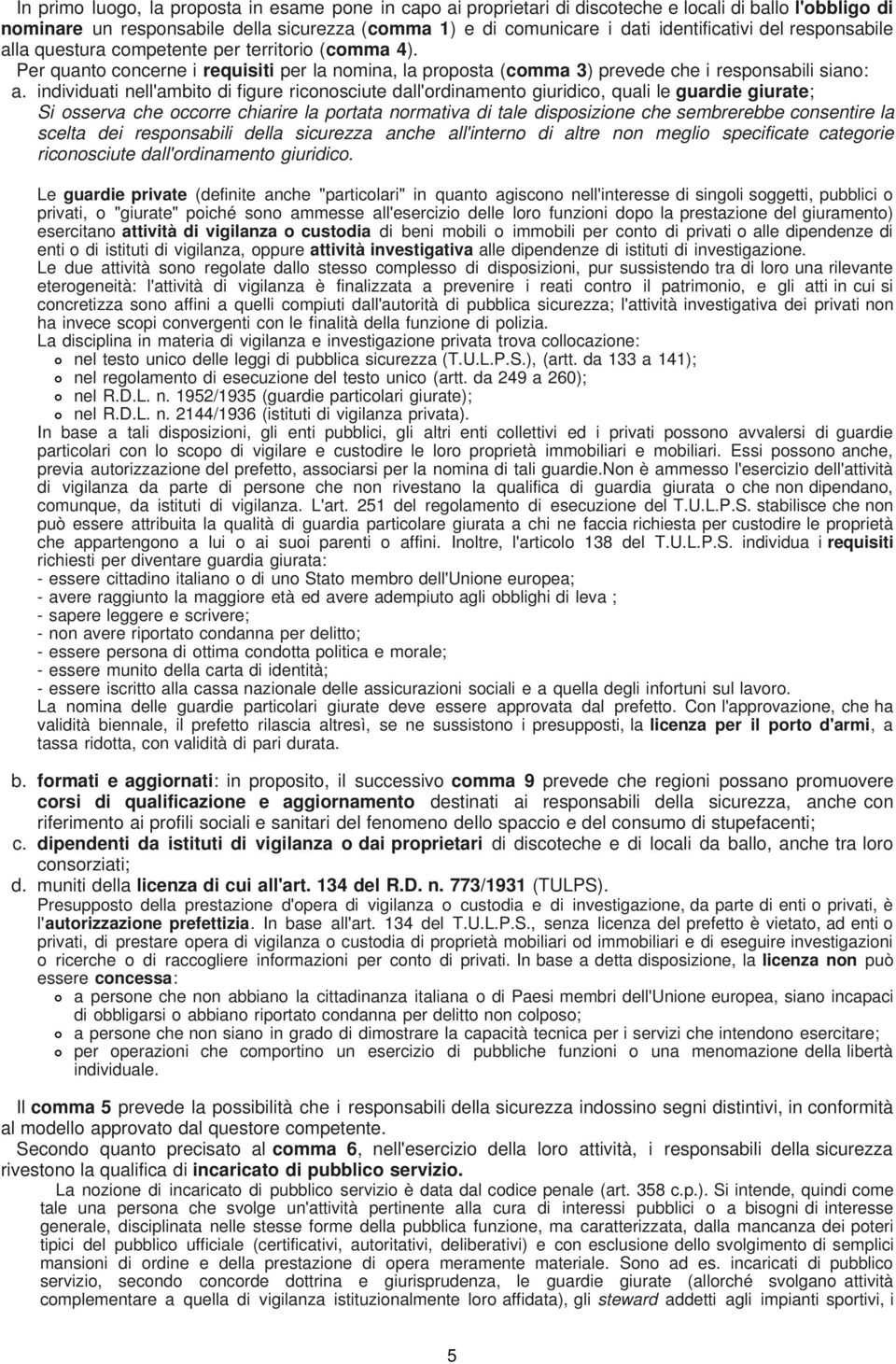 individuati nell'ambito di figure riconosciute dall'ordinamento giuridico, quali le guardie giurate; Si osserva che occorre chiarire la portata normativa di tale disposizione che sembrerebbe