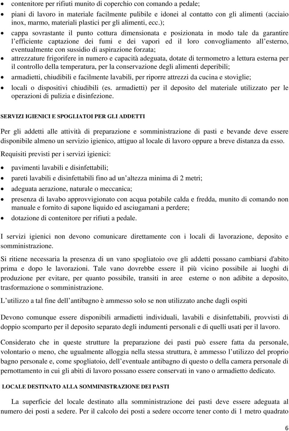 ); cappa sovrastante il punto cottura dimensionata e posizionata in modo tale da garantire l efficiente captazione dei fumi e dei vapori ed il loro convogliamento all esterno, eventualmente con