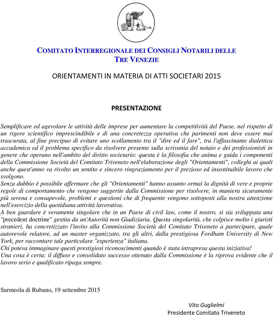 tra il "dire ed il fare", tra l'affascinante dialettica accademica ed il problema specifico da risolvere presente sulla scrivania del notaio e dei professionisti in genere che operano nell'ambito del