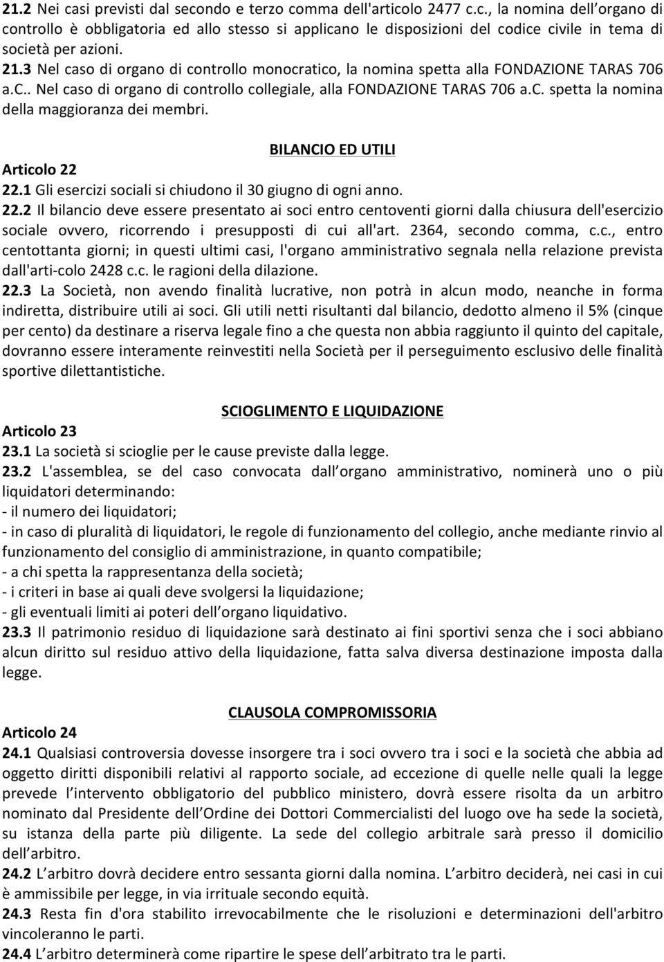 BILANCIO ED UTILI Articolo 22 22.1 Gli esercizi sociali si chiudono il 30 giugno di ogni anno. 22.2 Il bilancio deve essere presentato ai soci entro centoventi giorni dalla chiusura dell'esercizio sociale ovvero, ricorrendo i presupposti di cui all'art.