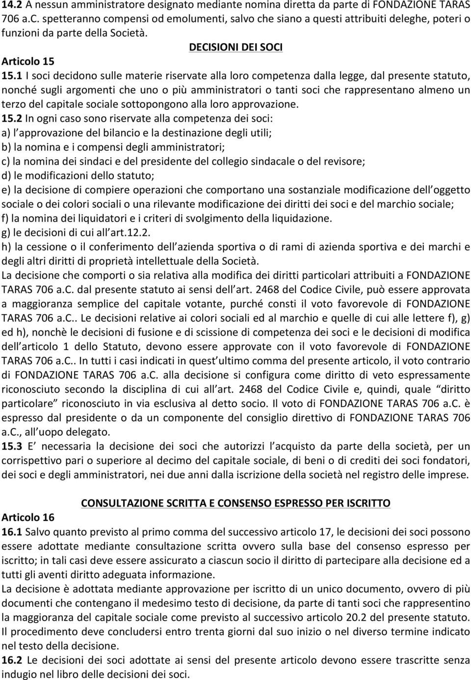 1 I soci decidono sulle materie riservate alla loro competenza dalla legge, dal presente statuto, nonché sugli argomenti che uno o più amministratori o tanti soci che rappresentano almeno un terzo