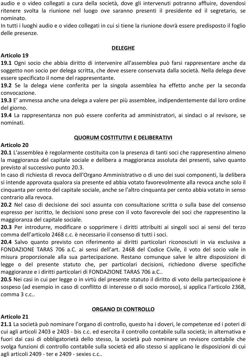 1 Ogni socio che abbia diritto di intervenire all'assemblea può farsi rappresentare anche da soggetto non socio per delega scritta, che deve essere conservata dalla società.