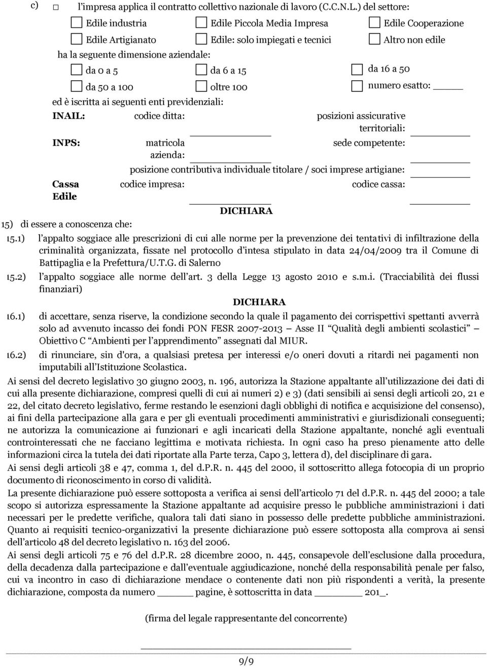 da 16 a 50 da 50 a 100 oltre 100 numero esatto: ed è iscritta ai seguenti enti previdenziali: INAIL: codice ditta: posizioni assicurative territoriali: INPS: Cassa Edile 15) di essere a conoscenza