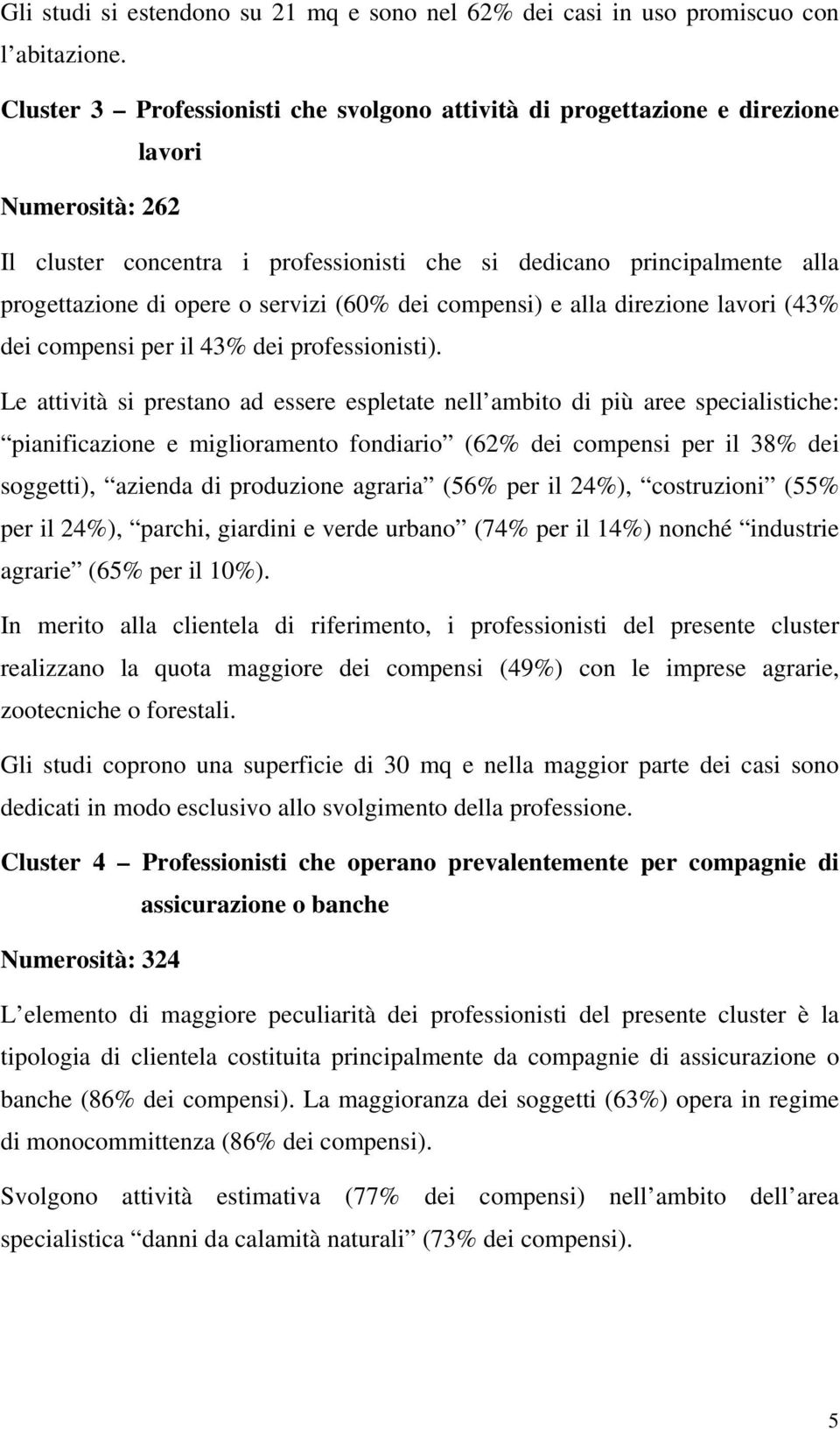 servizi (60% dei compensi) e alla direzione lavori (43% dei compensi per il 43% dei professionisti).