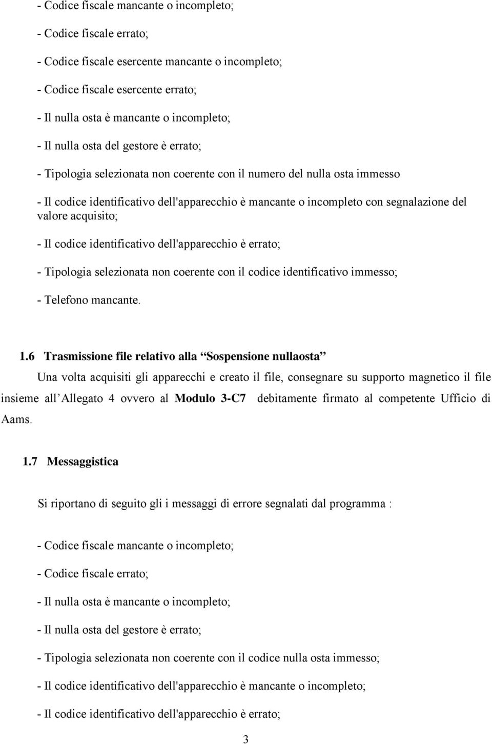 valore acquisito; - Il codice identificativo dell'apparecchio è errato; - Tipologia selezionata non coerente con il codice identificativo immesso; - Telefono mancante. 1.