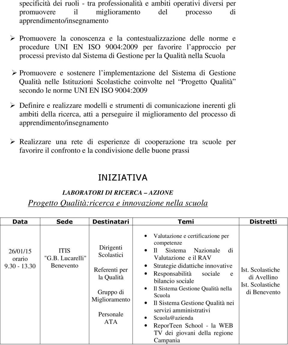 nelle Istituzioni Scolastiche coinvolte nel Progetto Qualità secondo le norme UNI EN ISO 9004:2009 Definire e realizzare modelli e strumenti di comunicazione inerenti gli ambiti della ricerca, atti a