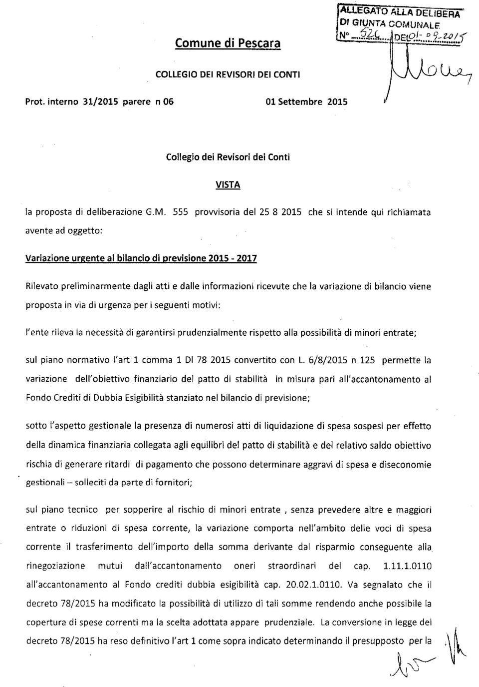 555 provvisoria del 25 8 2015 che si intende qui richiamata avente ad oggetto: Variazione urgente al bilancio di previsione 2015-2017 Rilevato preliminarmente dagli atti e dalle informazioni ricevute