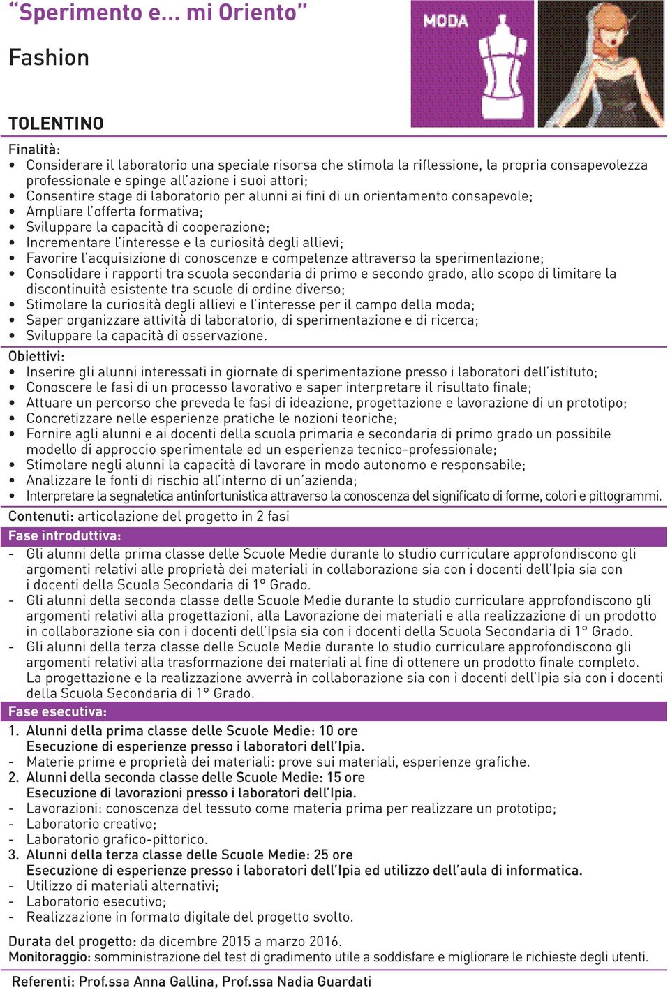 secondaria di primo e secondo grado, allo scopo di limitare la discontinuità esistente tra scuole di ordine diverso; Stimolare la curiosità degli allievi e l interesse per il campo della moda; Saper