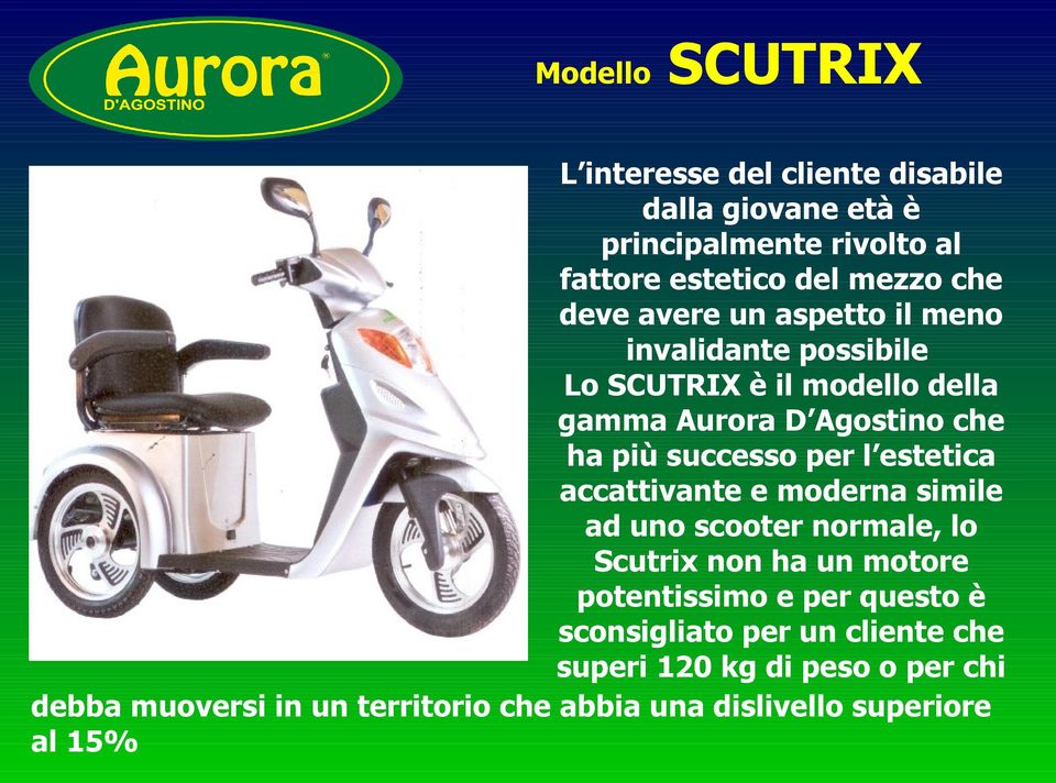 per l estetica accattivante e moderna simile ad uno scooter normale, lo Scutrix non ha un motore potentissimo e per questo è