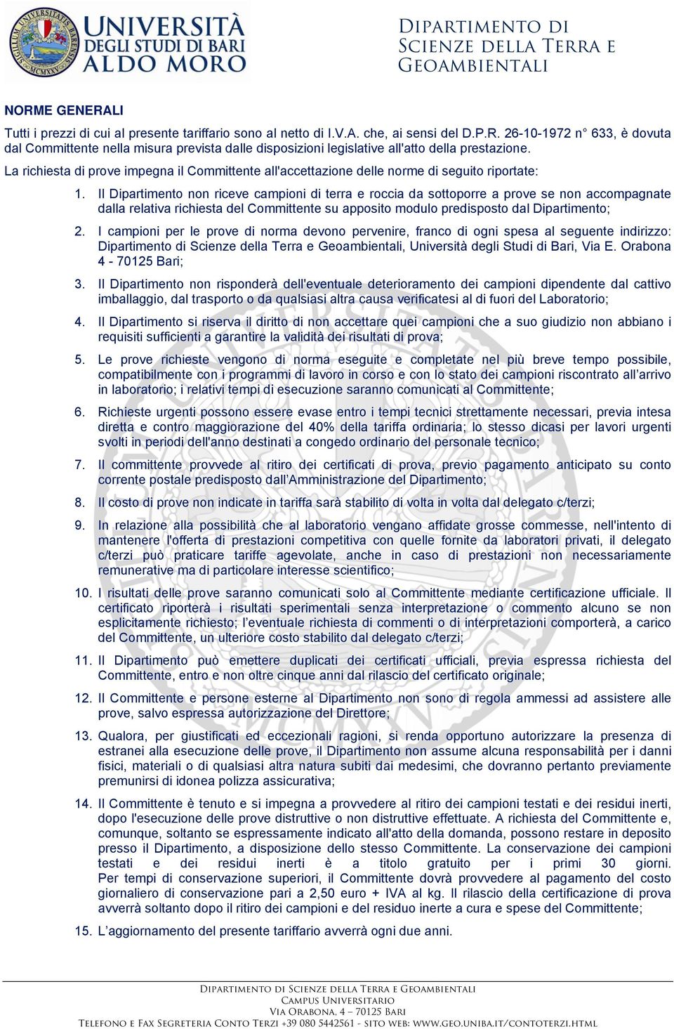 Il Dipartimento non riceve campioni di terra e roccia da sottoporre a prove se non accompagnate dalla relativa richiesta del Committente su apposito modulo predisposto dal Dipartimento; 2.