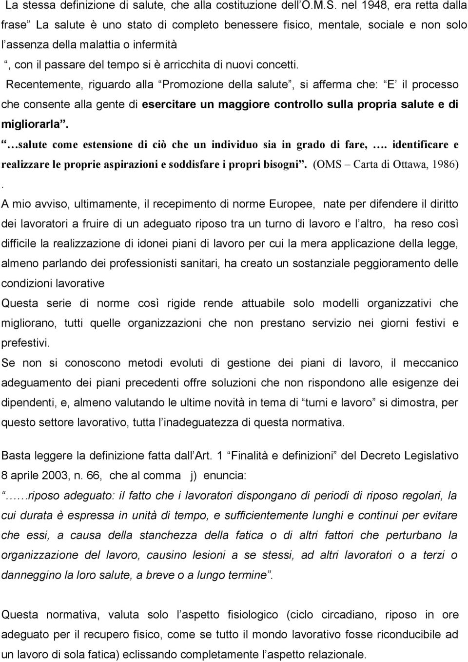 concetti. Recentemente, riguardo alla Promozione della salute, si afferma che: E il processo che consente alla gente esercitare un maggiore controllo sulla propria salute e migliorarla.