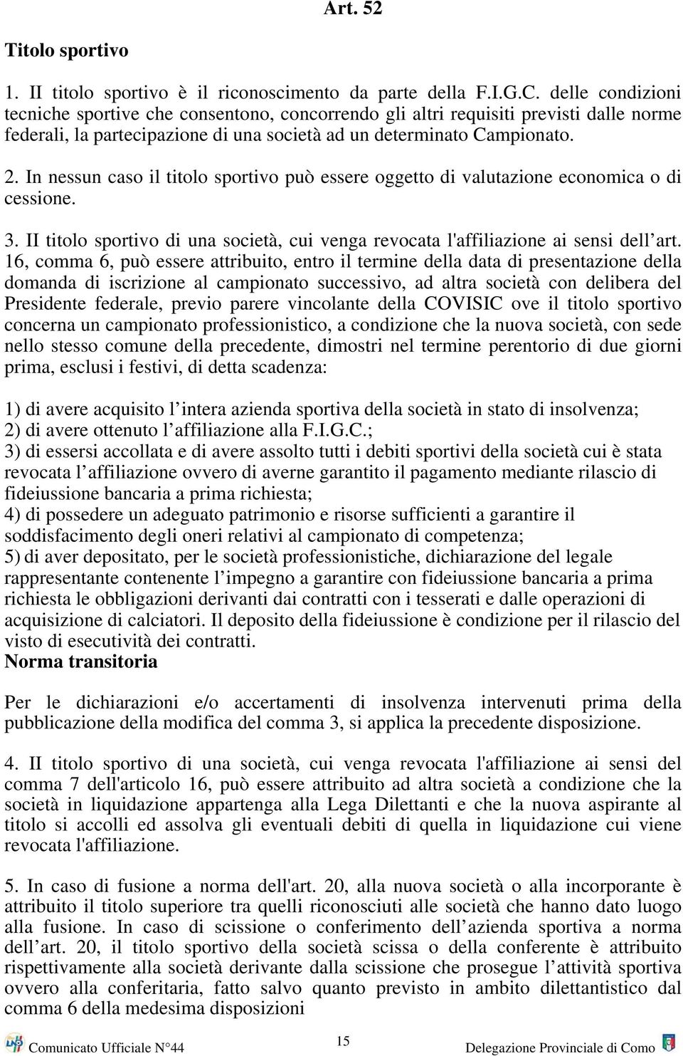 In nessun caso il titolo sportivo può essere oggetto di valutazione economica o di cessione. 3. II titolo sportivo di una società, cui venga revocata l'affiliazione ai sensi dell art.