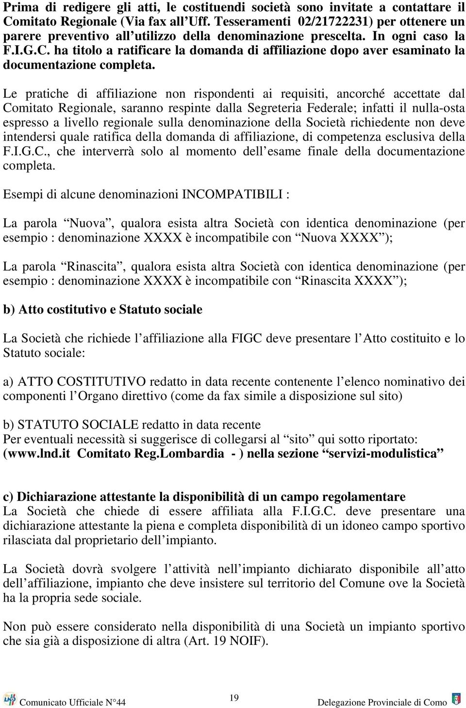 ha titolo a ratificare la domanda di affiliazione dopo aver esaminato la documentazione completa.