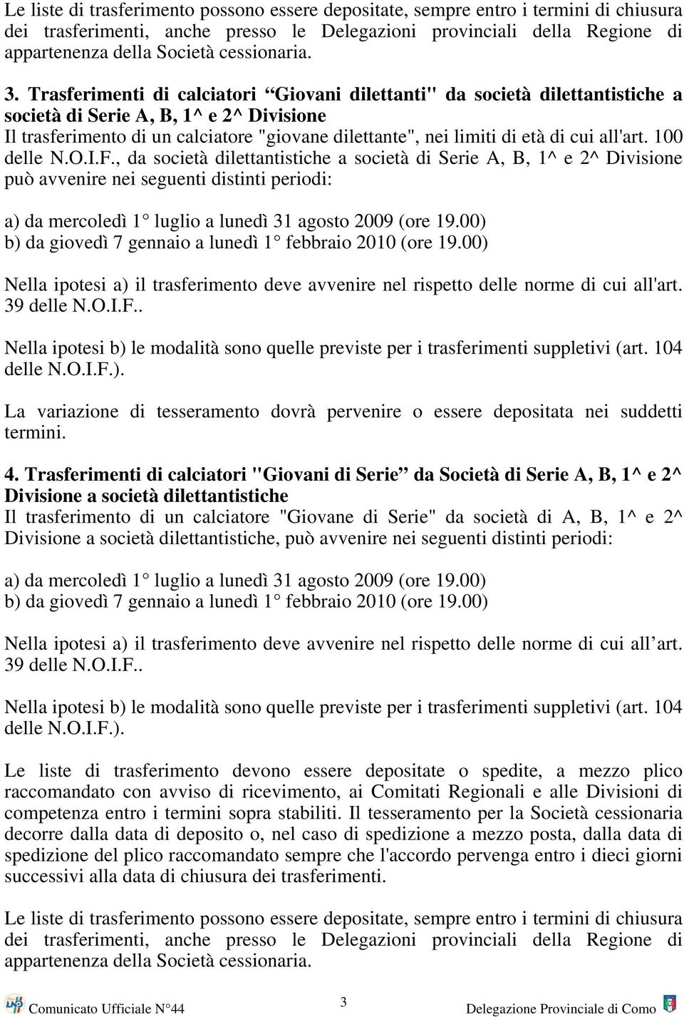 Trasferimenti di calciatori Giovani dilettanti" da società dilettantistiche a società di Serie A, B, 1^ e 2^ Divisione Il trasferimento di un calciatore "giovane dilettante", nei limiti di età di cui