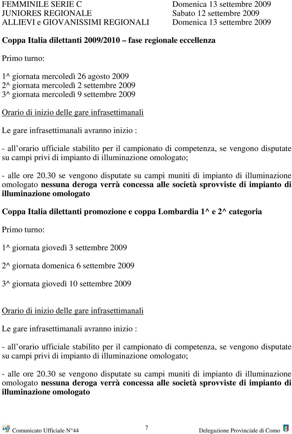 infrasettimanali avranno inizio : - all orario ufficiale stabilito per il campionato di competenza, se vengono disputate su campi privi di impianto di illuminazione omologato; - alle ore 20.