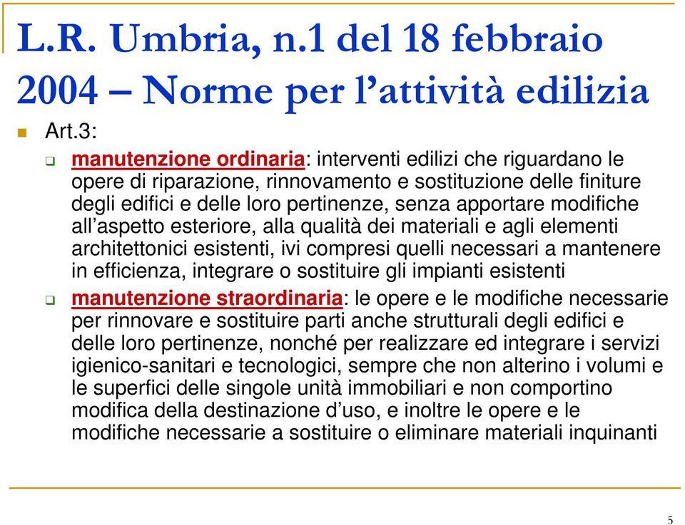 aspetto esteriore, alla qualità dei materiali e agli elementi architettonici esistenti, ivi compresi quelli necessari a mantenere in efficienza, integrare o sostituire gli impianti esistenti