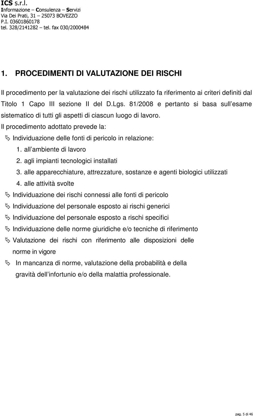 all ambiente di lavoro 2. agli impianti tecnologici installati 3. alle apparecchiature, attrezzature, sostanze e agenti biologici utilizzati 4.