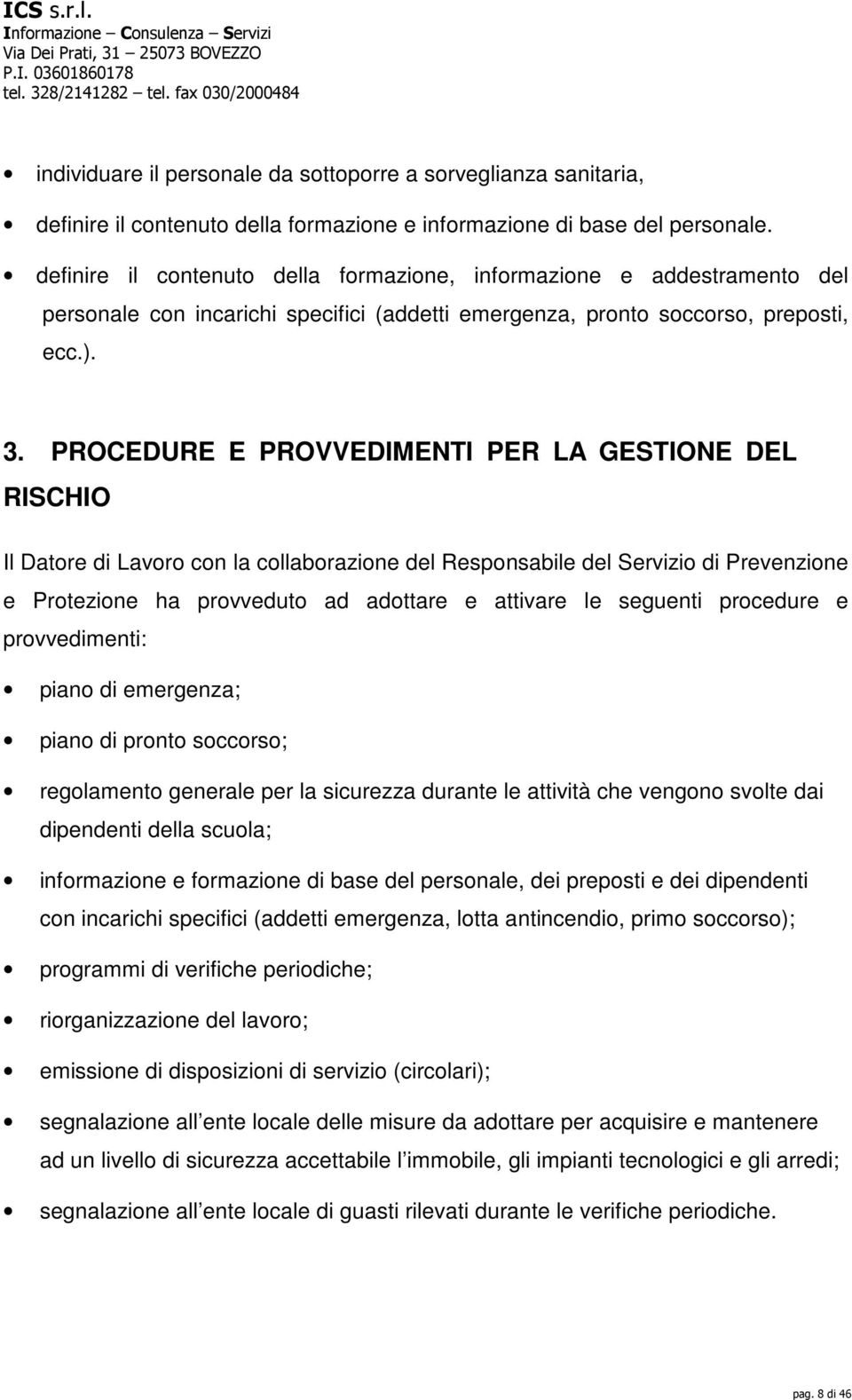 PROCEDURE E PROVVEDIMENTI PER LA GESTIONE DEL RISCHIO Il Datore di Lavoro con la collaborazione del Responsabile del Servizio di Prevenzione e Protezione ha provveduto ad adottare e attivare le