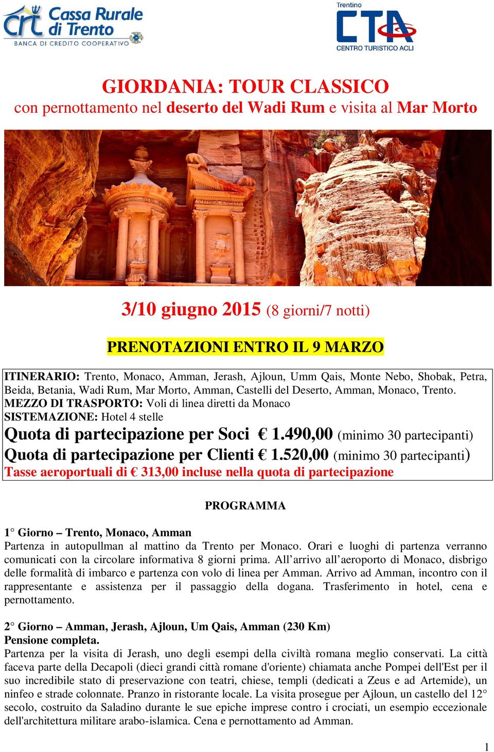 MEZZO DI TRASPORTO: Voli di linea diretti da Monaco SISTEMAZIONE: Hotel 4 stelle Quota di partecipazione per Soci 1.490,00 (minimo 30 partecipanti) Quota di partecipazione per Clienti 1.