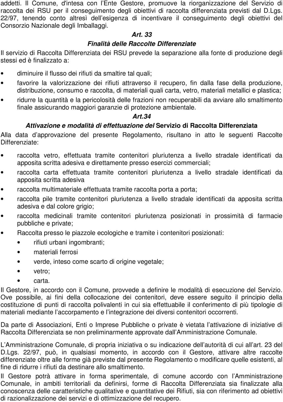 33 Finalità delle Raccolte Differenziate Il servizio di Raccolta Differenziata dei RSU prevede la separazione alla fonte di produzione degli stessi ed è finalizzato a: diminuire il flusso dei rifiuti