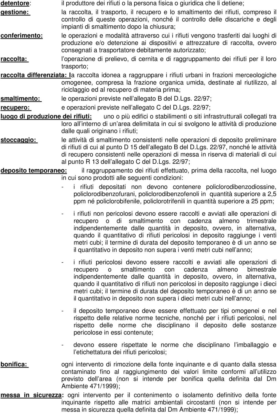 produzione e/o detenzione ai dispositivi e attrezzature di raccolta, ovvero consegnati a trasportatore debitamente autorizzato; raccolta: l operazione di prelievo, di cernita e di raggruppamento dei