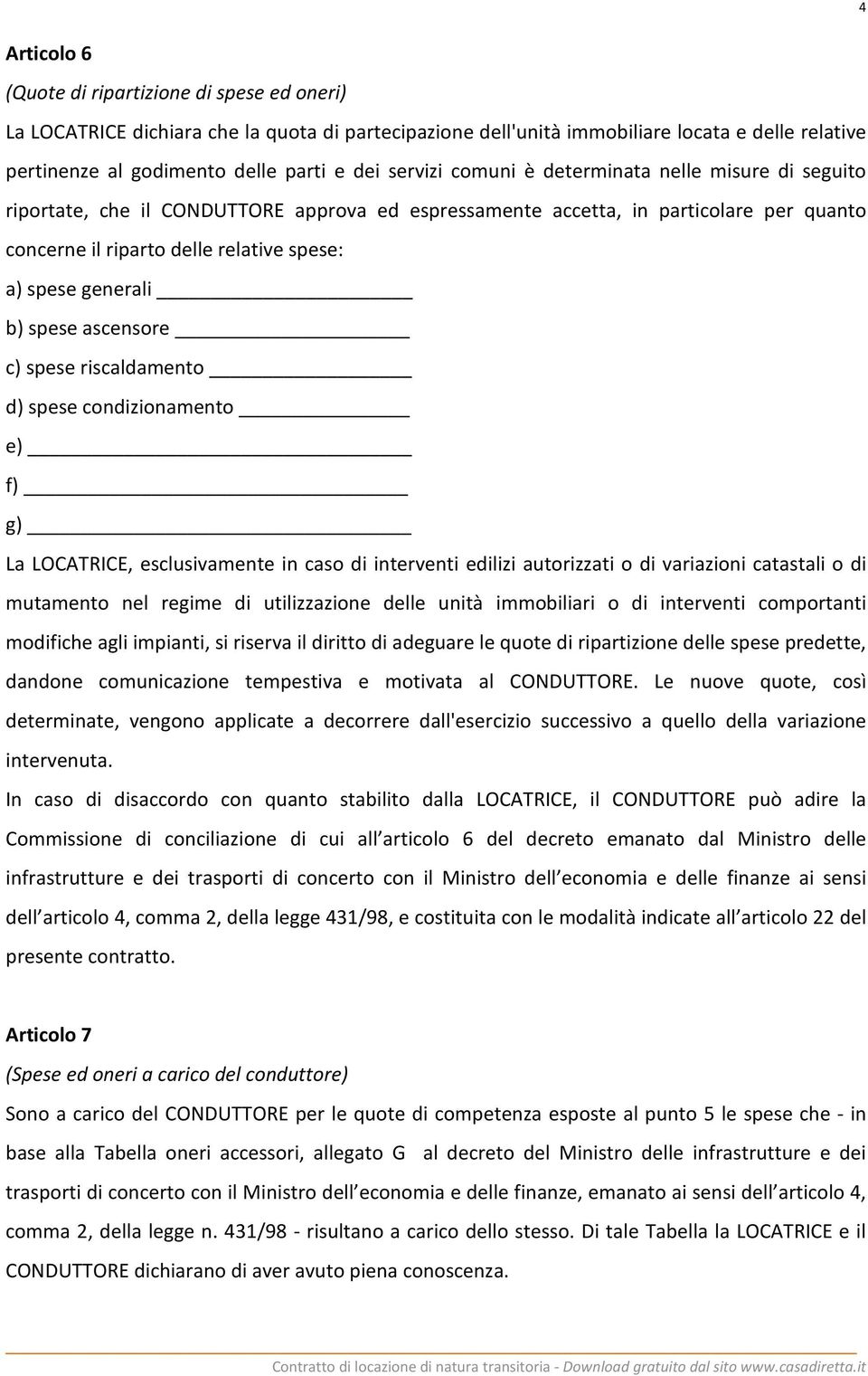 generali b) spese ascensore c) spese riscaldamento d) spese condizionamento e) f) g) La LOCATRICE, esclusivamente in caso di interventi edilizi autorizzati o di variazioni catastali o di mutamento