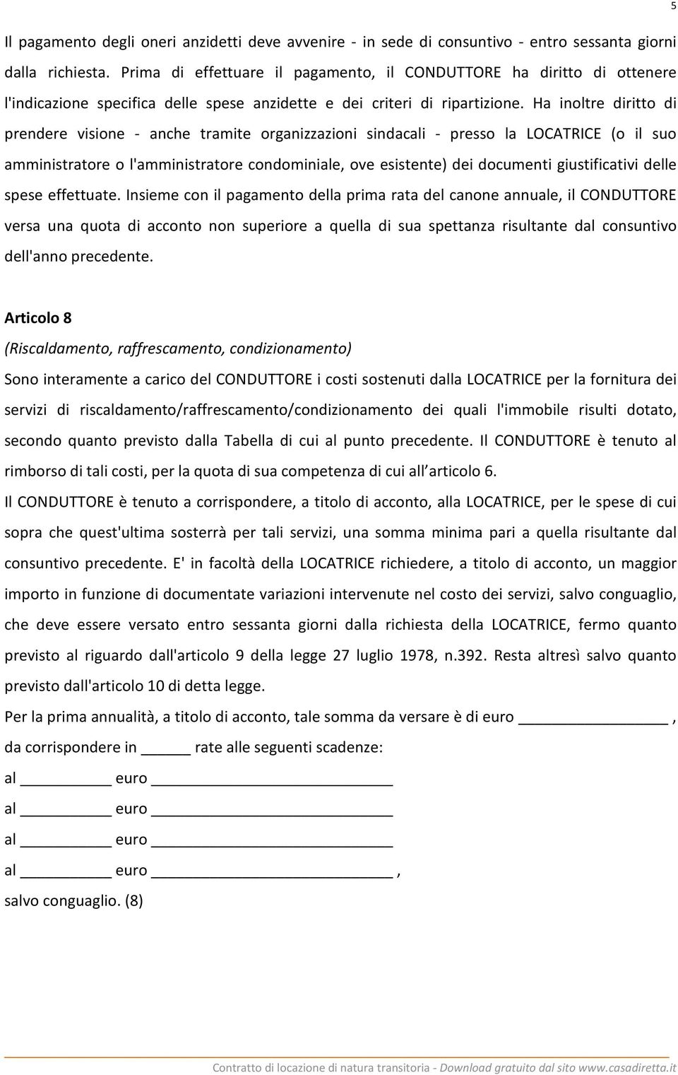 Ha inoltre diritto di prendere visione - anche tramite organizzazioni sindacali - presso la LOCATRICE (o il suo amministratore o l'amministratore condominiale, ove esistente) dei documenti