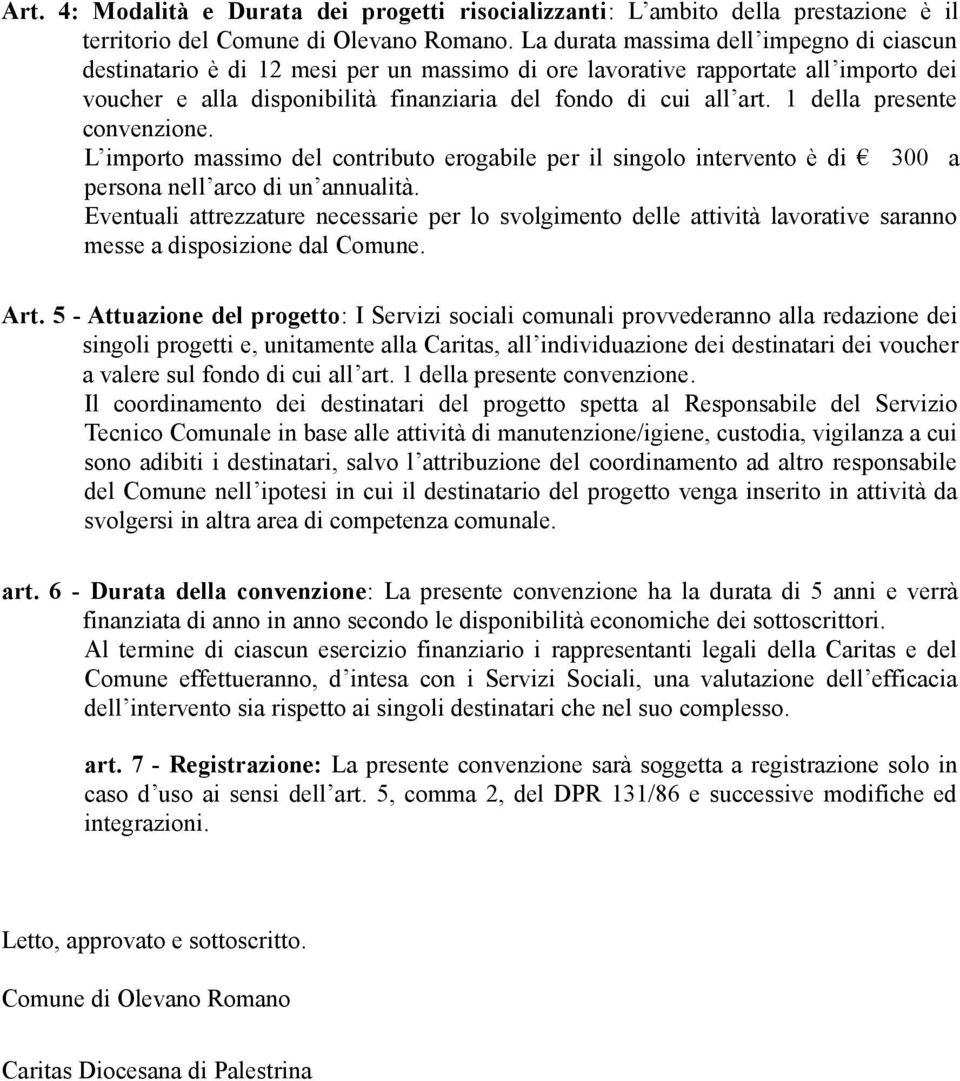 1 della presente convenzione. L importo massimo del contributo erogabile per il singolo intervento è di 300 a persona nell arco di un annualità.