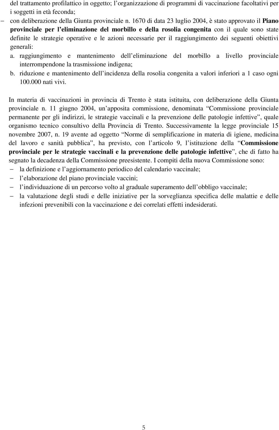 necessarie per il raggiungimento dei seguenti obiettivi generali: a. raggiungimento e mantenimento dell eliminazione del morbillo a livello provinciale interrompendone la trasmissione indigena; b.