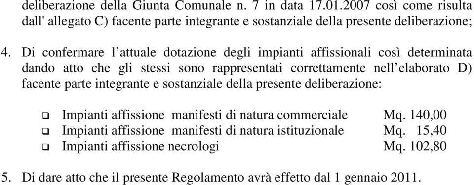 Di confermare l attuale dotazione degli impianti affissionali così determinata dando atto che gli stessi sono rappresentati correttamente nell elaborato D)