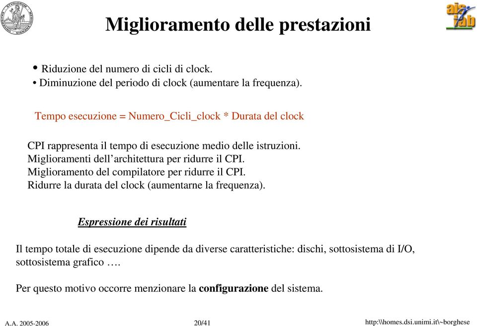 Miglioramenti dell architettura per ridurre il CPI. Miglioramento del compilatore per ridurre il CPI. Ridurre la durata del clock (aumentarne la frequenza).