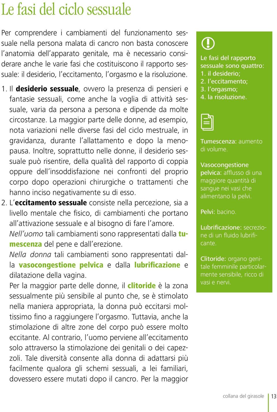 Il desiderio sessuale, ovvero la presenza di pensieri e fantasie sessuali, come anche la voglia di attività sessuale, varia da persona a persona e dipende da molte circostanze.