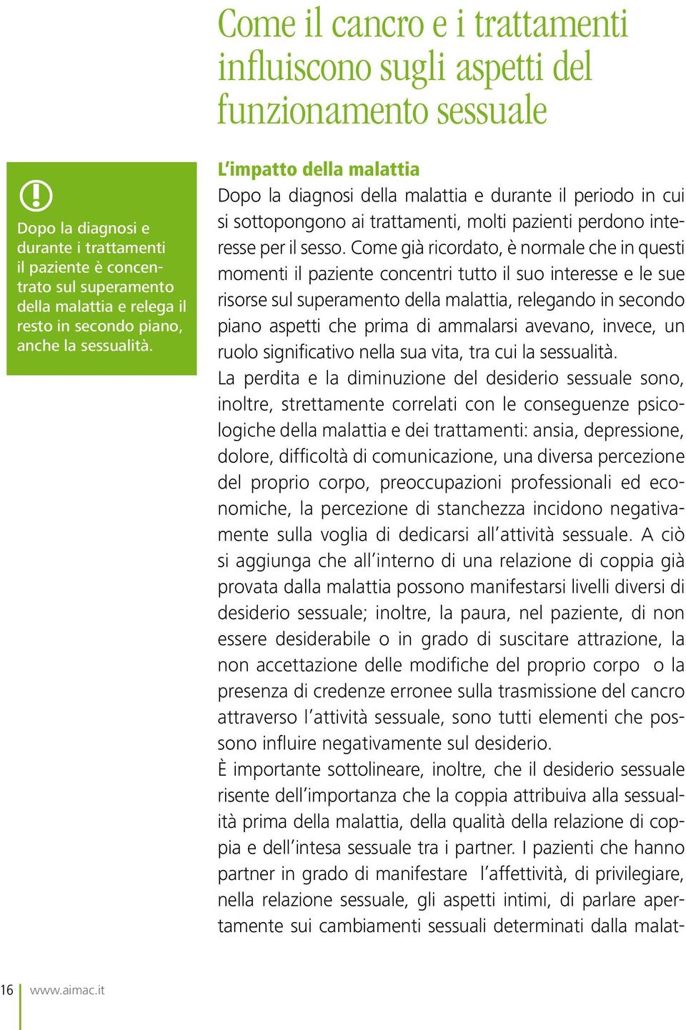 L impatto della malattia Dopo la diagnosi della malattia e durante il periodo in cui si sottopongono ai trattamenti, molti pazienti perdono interesse per il sesso.