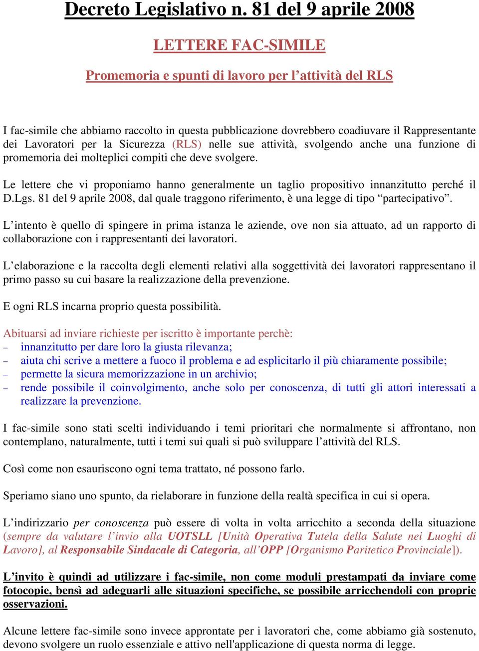 Le lettere che vi proponiamo hanno generalmente un taglio propositivo innanzitutto perché il D.Lgs. 81 del 9 aprile 2008, dal quale traggono riferimento, è una legge di tipo partecipativo.