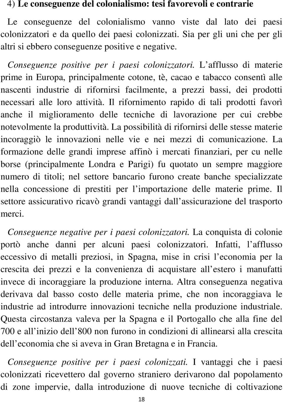 L afflusso di materie prime in Europa, principalmente cotone, tè, cacao e tabacco consentì alle nascenti industrie di rifornirsi facilmente, a prezzi bassi, dei prodotti necessari alle loro attività.