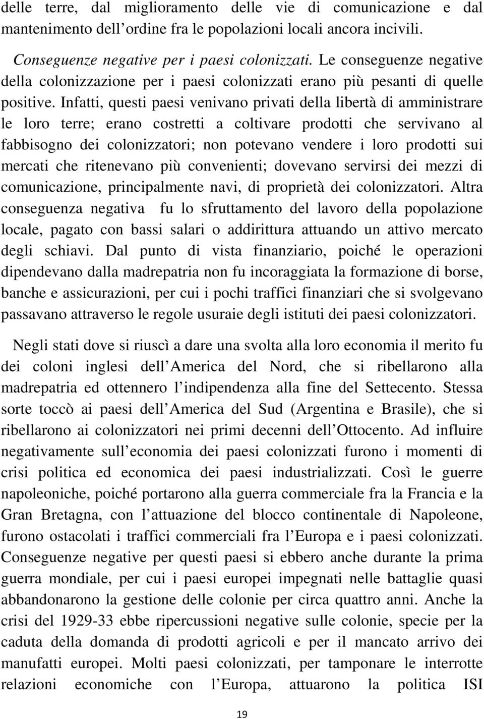 Infatti, questi paesi venivano privati della libertà di amministrare le loro terre; erano costretti a coltivare prodotti che servivano al fabbisogno dei colonizzatori; non potevano vendere i loro