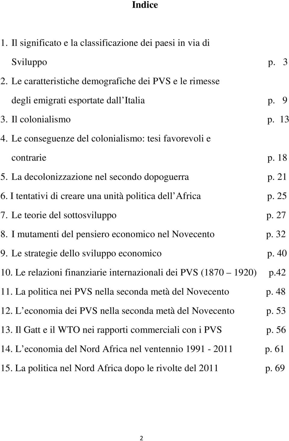 Le teorie del sottosviluppo p. 27 8. I mutamenti del pensiero economico nel Novecento p. 32 9. Le strategie dello sviluppo economico p. 40 10.