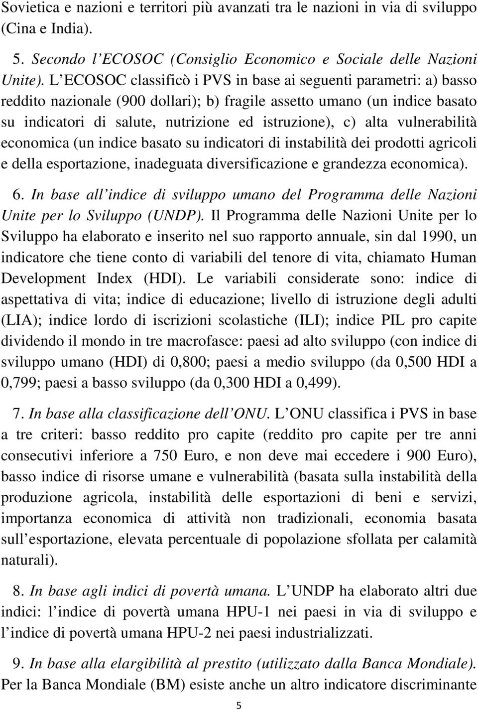 alta vulnerabilità economica (un indice basato su indicatori di instabilità dei prodotti agricoli e della esportazione, inadeguata diversificazione e grandezza economica). 6.