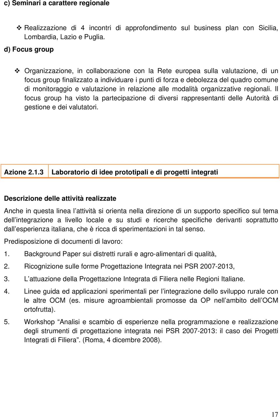 valutazione in relazione alle modalità organizzative regionali. Il focus group ha visto la partecipazione di diversi rappresentanti delle Autorità di gestione e dei valutatori. Azione 2.1.