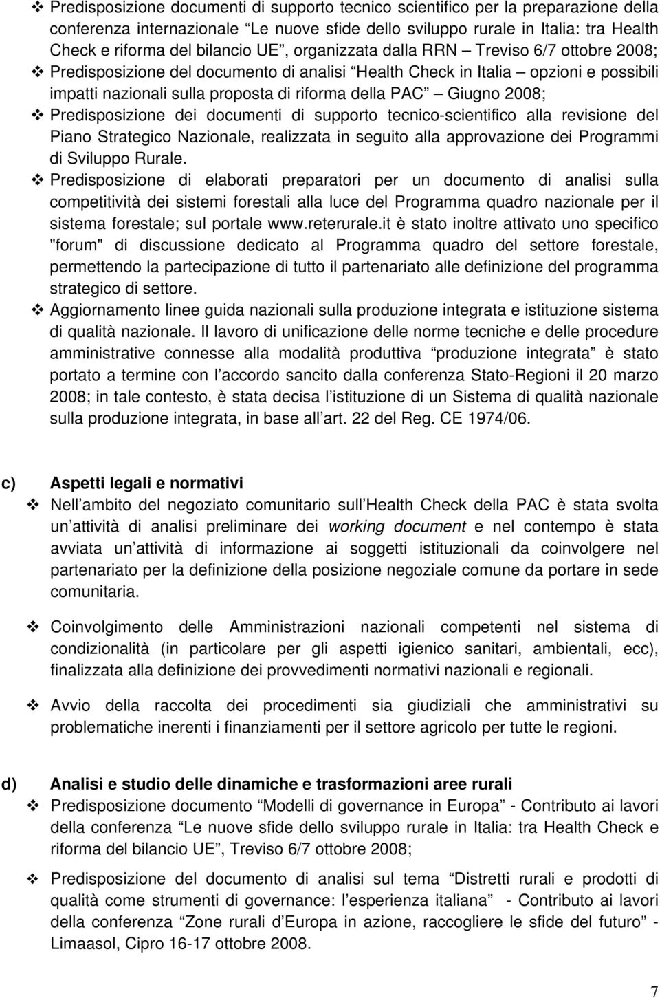 2008; Predisposizione dei documenti di supporto tecnico-scientifico alla revisione del Piano Strategico Nazionale, realizzata in seguito alla approvazione dei Programmi di Sviluppo Rurale.