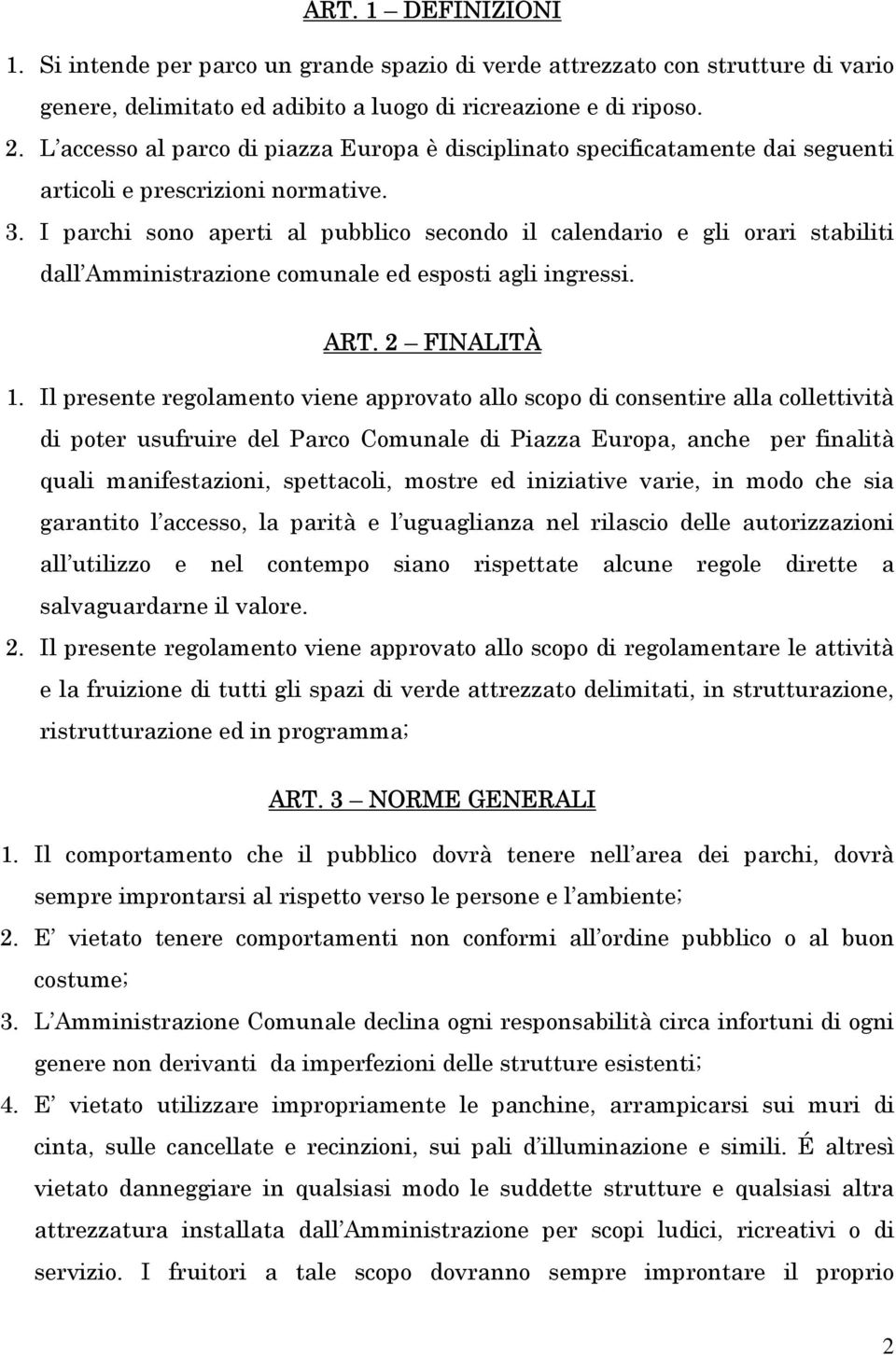 I parchi sono aperti al pubblico secondo il calendario e gli orari stabiliti dall Amministrazione comunale ed esposti agli ingressi. ART. 2 FINALITÀ 1.