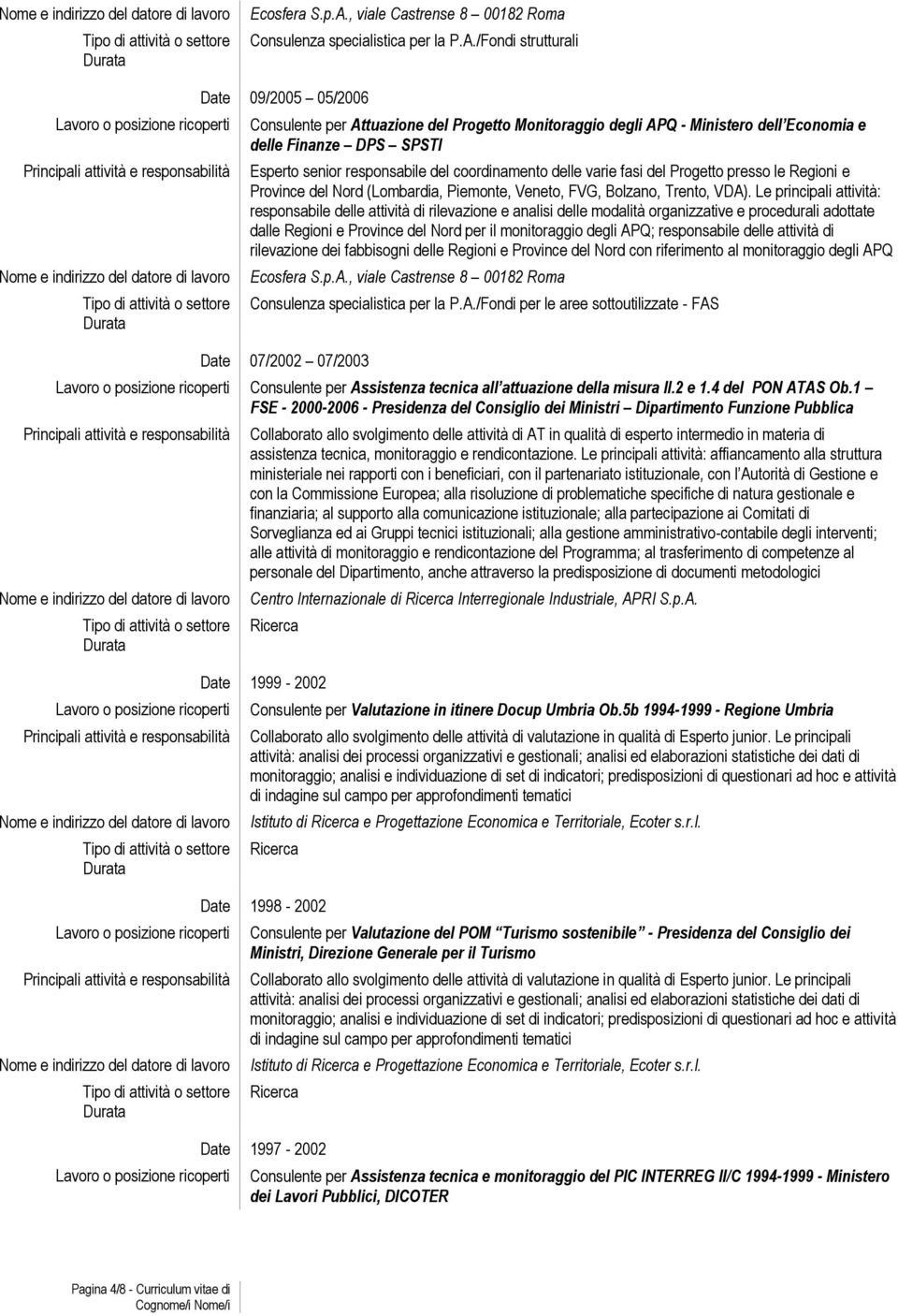 Le principali attività: responsabile delle attività di rilevazione e analisi delle modalità organizzative e procedurali adottate dalle Regioni e Province del Nord per il monitoraggio degli APQ;