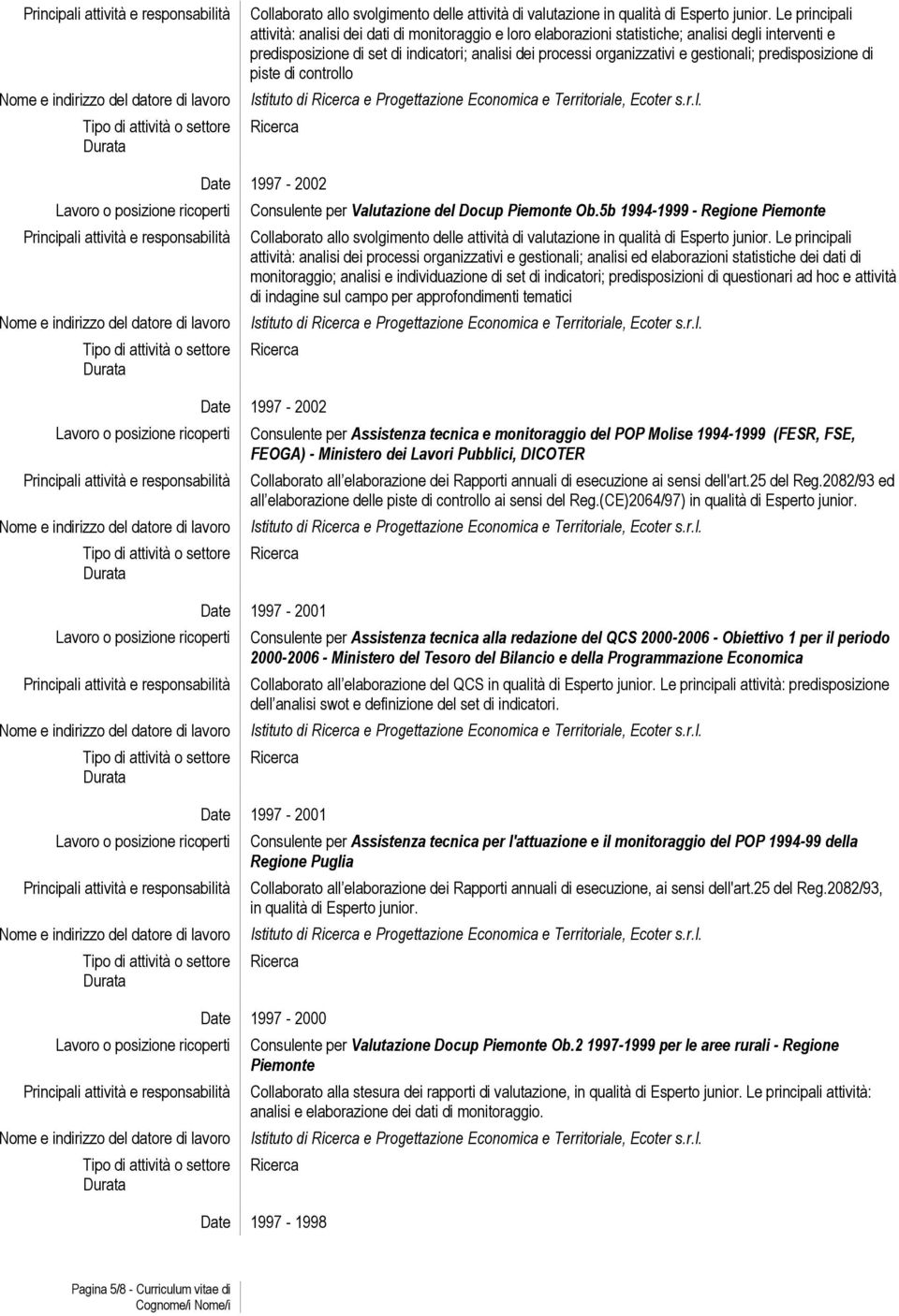 gestionali; predisposizione di piste di controllo Istituto di e Progettazione Economica e Territoriale, Ecoter s.r.l. Date 1997-2002 Consulente per Valutazione del Docup Piemonte Ob.