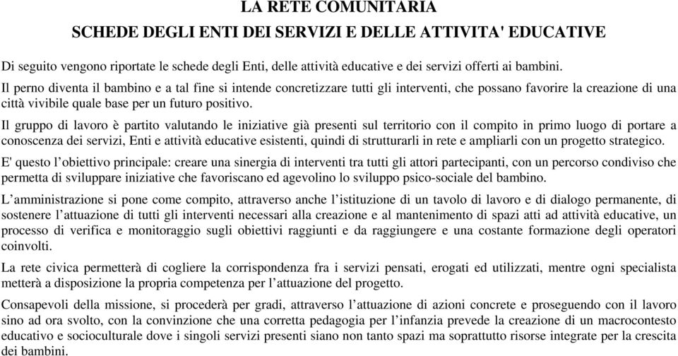 Il gruppo di lavoro è partito valutando le iniziative già presenti sul territorio con il compito in primo luogo di portare a conoscenza dei servizi, Enti e attività educative esistenti, quindi di