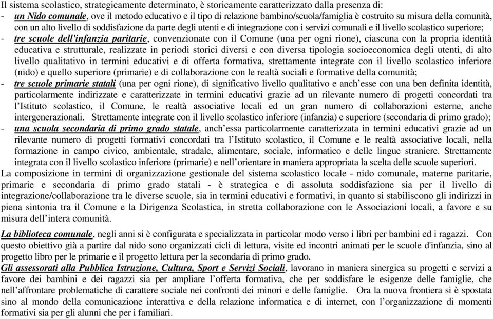 paritarie, convenzionate con il Comune (una per ogni rione), ciascuna con la propria identità educativa e strutturale, realizzate in periodi storici diversi e con diversa tipologia socioeconomica