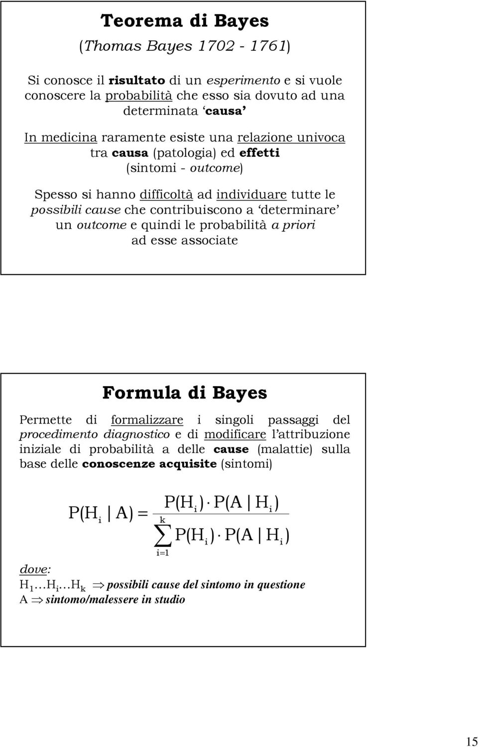 probabilità a priori ad esse associate Formula di Bayes Permette di formalizzare i singoli passaggi del procedimento diagnostico e di modificare l attribuzione iniziale di probabilità a delle cause