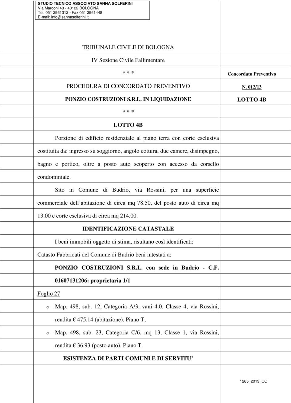 012/13 LOTTO 4B * * * LOTTO 4B Przine di edifici residenziale al pian terra cn crte esclusiva cstituita da: ingress su sggirn, angl cttura, due camere, disimpegn, bagn e prtic, ltre a pst aut scpert