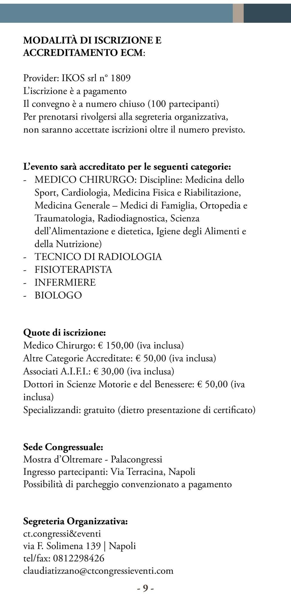 L evento sarà accreditato per le seguenti categorie: - MEDICO CHIRURGO: Discipline: Medicina dello Sport, Cardiologia, Medicina Fisica e Riabilitazione, Medicina Generale Medici di Famiglia,